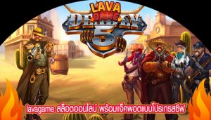 lavagame สล็อตออนไลน์ พร้อมแจ็คพอตแบบโปรเกรสซีฟ